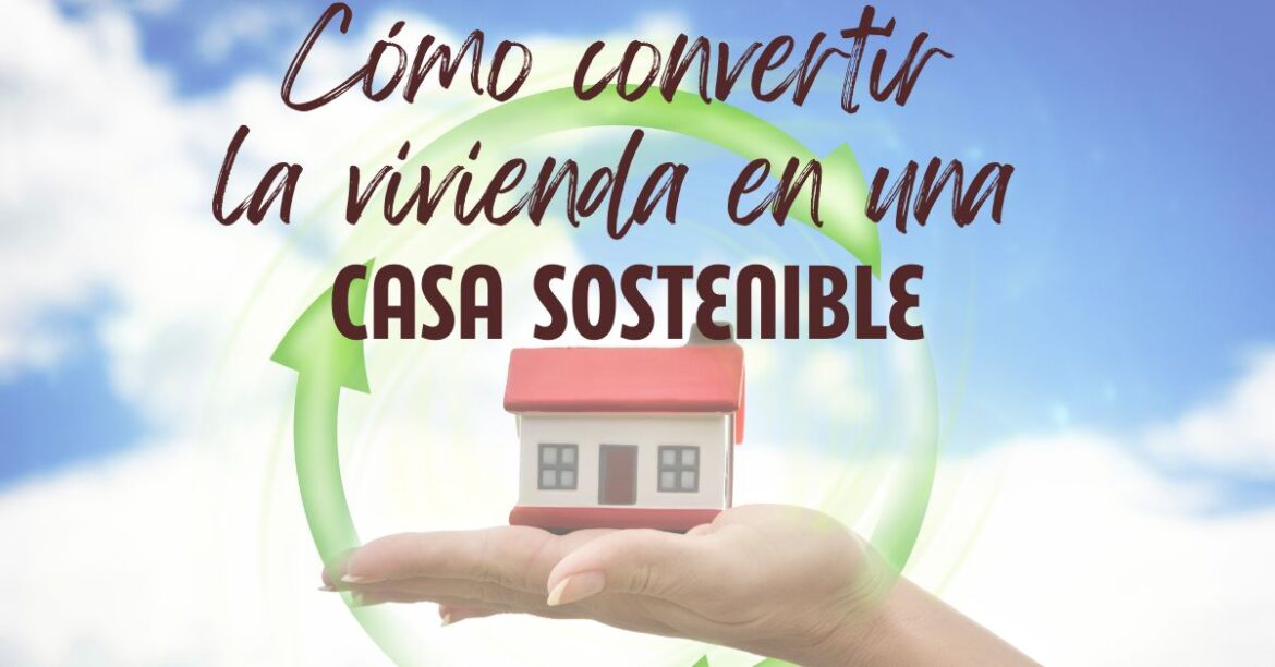 Cómo convertir la vivienda en una casa sostenible