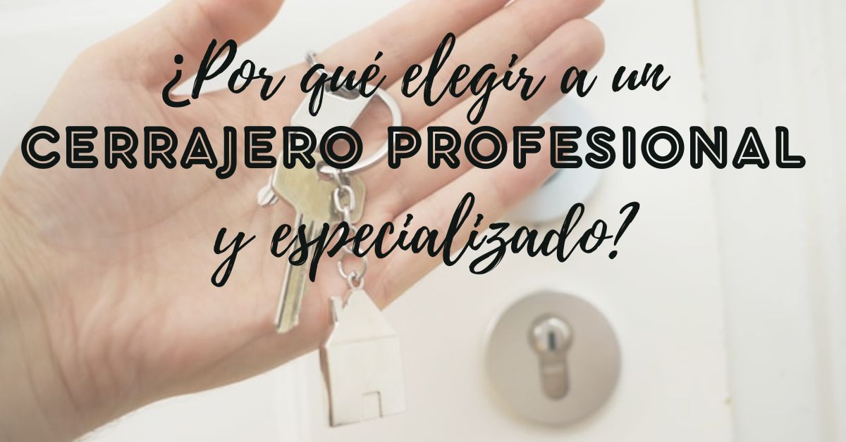 ¿Por qué elegir a un cerrajero profesional y especializado?