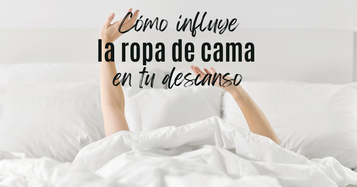 ¿Cómo influye la ropa de cama en tu descanso?