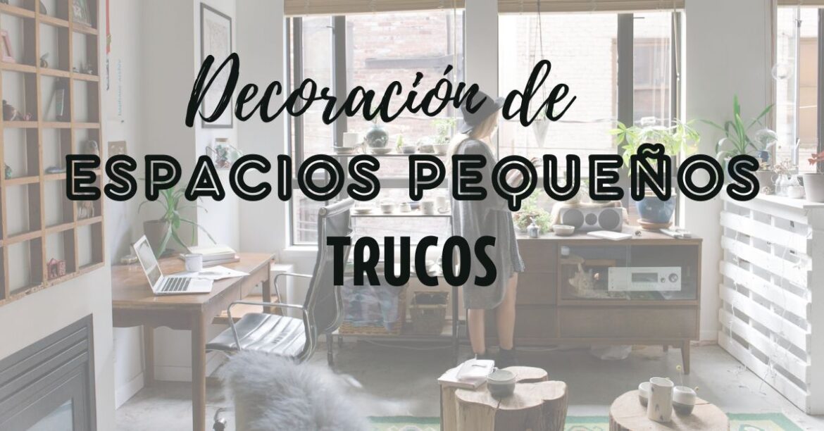 Decoración de espacios pequeños, los trucos más eficientes