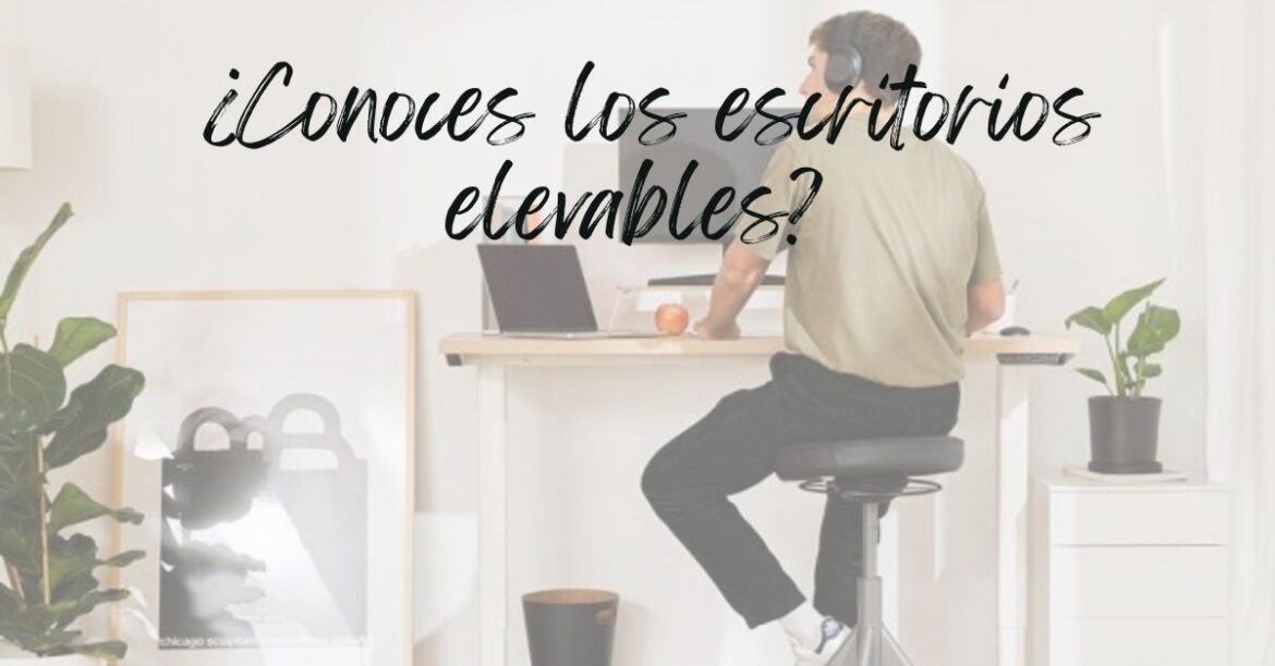 ¿Conoces los escritorios elevables?