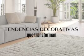 Tendencias decorativas que transforman cualquier estancia del hogar