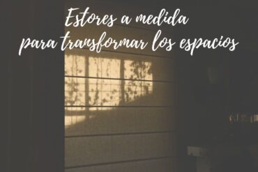 Estores a medida para transformar los espacios