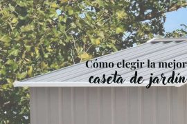 ¿Cómo elegir la mejor caseta de jardín para tu zona exterior?