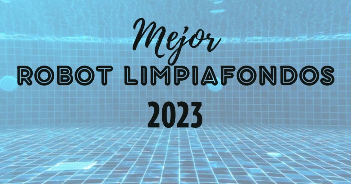 ¿Cuál es el mejor robot limpiafondos en 2023?