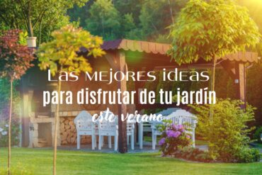 Las mejores ideas para disfrutar de tu jardín este verano