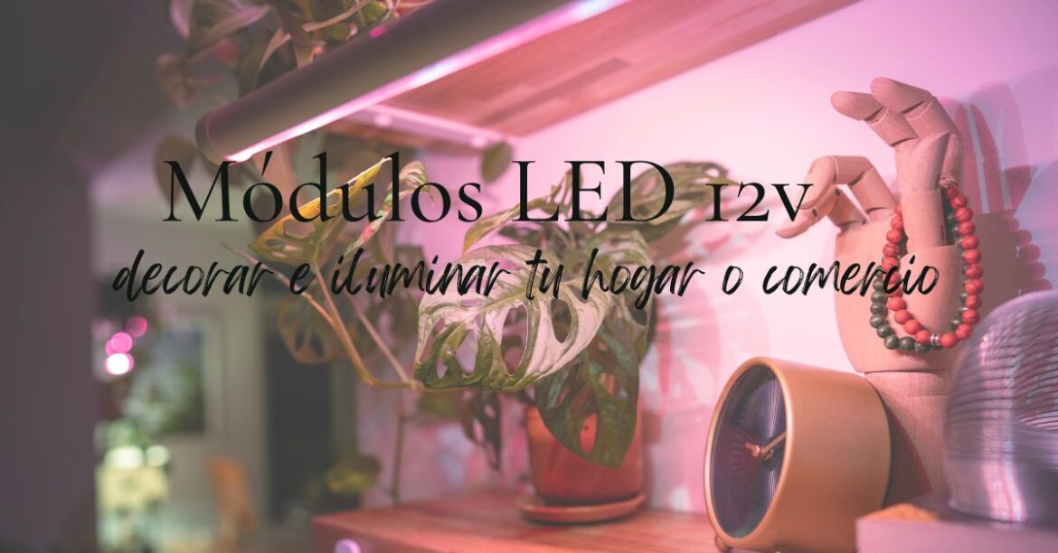 Modulos led 12v para decorar o iluminar tu hogar y tu negocio