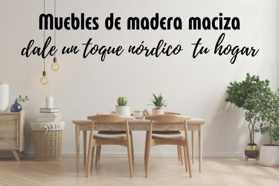 Muebles de madera maciza: dale ese toque nórdico a tu hogar