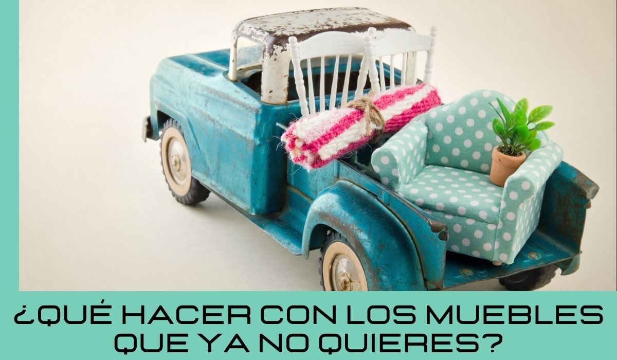 ¿Qué hacer con los muebles que ya no quieres?