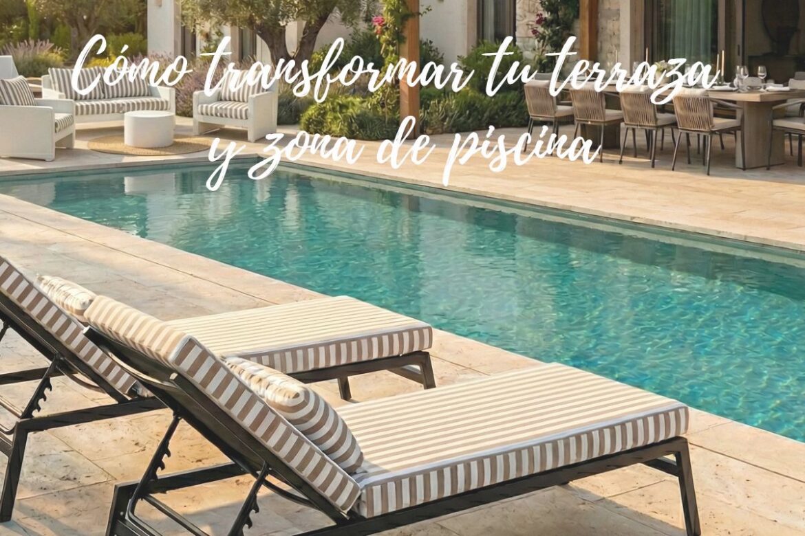 Cómo transformar tu terraza y zona de piscina